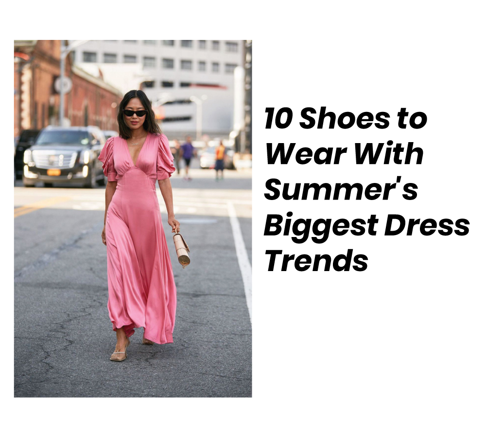 10 Shoes to Wear With Summer's Biggest Dress Trends